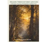 Healing Through Grief and Loss: A Christian Journey of Integration and Recovery