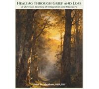 Healing Through Grief and Loss: A Christian Journey of Integration and Recovery