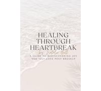 Healing Through Heartbreak: A Guide to Rediscovering Joy and Self-Love Post Breakup