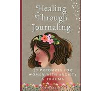 Healing Through Journaling: 52 PROMPTS FOR WOMEN WITH ANXIETY & TRAUMA