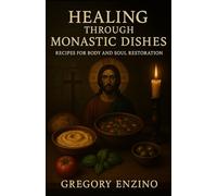 Healing Through Monastic Dishes: Recipes for Body and Soul Restoration