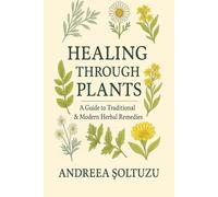 Healing Through Plants: A Guide to Traditional & Modern Herbal Remedies
