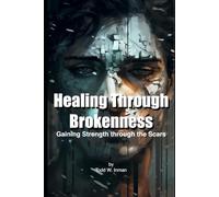 Healing Through the Brokenness: Gaining Strength Through the Scars