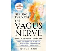 Healing Through The Vagus Nerve: Activate Your Body’s Superpower With Simple, Science-Backed Techniques to Relieve Stress and Anxiety, Improve Sleep, and Restore Calm in Just 10 Minutes a Day