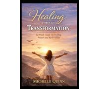 Healing Through Transformation: 52- Week Guide of Healing, Prayer and Restoration