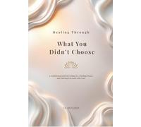 Healing Through What You Didn’t Choose: A Guided Journal for Letting Go, Finding Peace, and Moving Forward with God
