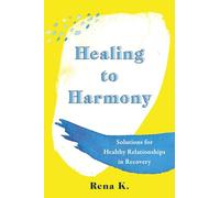 Healing to Harmony: Solutions for Healthy Relationships in Recovery