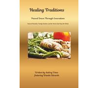 Healing Traditions Passed Down Through Generations: Natural Remedies, Family Wisdom, and the Stories that Keep Us Whole