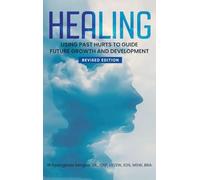 Healing: USING PAST HURTS TO GUIDE FUTURE GROWTH AND DEVELOPMENT - REVISED EDITION
