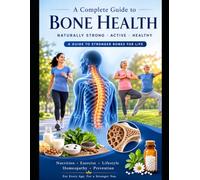 Healing Weak Bones Naturally with Homeopathy: Understanding Bone Health, Osteoporosis Support, Nutrition, Exercise, and Holistic Wellness for Lifelong Strength