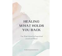 Healing What Holds You Back: Four Week Interactive/Inspirational Journal and Planner