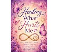 Healing What Hurts Me: A Faith Based Healing Journal