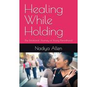 Healing While Holding: The Emotional Journey of Young Parenthood