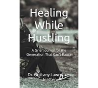 Healing While Hustling:: A Grief Journal for the Generation That Can’t Pause