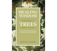Healing Wisdom of North American Trees: A Practitioner's Guide to Identification, Traditional Use & Herbal Alchemy