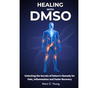Healing with DMSO: Unlocking the Secrets of Nature’s Remedy for Pain, Inflammation, and Faster Recovery