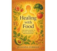 Healing with Food: The Simple Guide to Natural Remedies and Nutrition