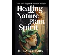 HEALING with NATURE & PLANT SPIRIT: Earth-Based Energetics & Vibrational Botanicals
