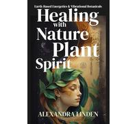 HEALING with NATURE & PLANT SPIRIT: Earth-Based Energetics & Vibrational Botanicals