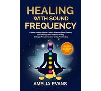 Healing with Sound Frequency: A Sound Healing Guide to Chakra Balancing Sound Therapy, Tone Therapy, Binaural Beats Healing, Solfeggio Frequencies and Tuning Fork Healing. Includes a 30-Day Plan