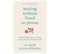 Healing Without Freud or Prozac: Natural approaches to curing stress, anxiety and depression