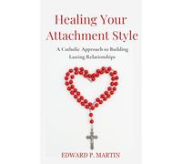 Healing Your Attachment Style: A Catholic Approach to Building Lasting Relationships