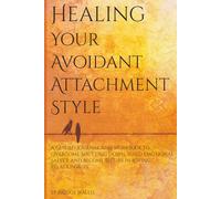 Healing Your Avoidant Attachment Style: A Guided Journal and Workbook to Overcome Shutting Down, Build Emotional Safety, and Become Secure in Loving Relationships