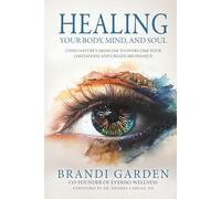 Healing Your Body, Mind, and Soul: Using Nature's Medicine to Overcome Limitations and Create Abundance