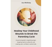 Healing Your Childhood Wounds to Break the Parenting Cycle: A Trauma-Informed Guide to Inner Child Healing, Emotional Reparenting, and Creating the Safety You Never Received