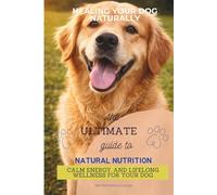 Healing Your Dog Naturally: The Ultimate Guide to Natural Nutrition