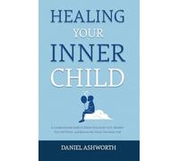 Healing Your Inner Child: A Compassionate Guide to Silence Your Inner Critic, Reclaim Your Self-Worth, and Become the Parent You Never Had