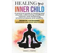 Healing your Inner Child: A Pratical Guide to Healing Past Wounds, Overcoming Childhood Trauma, and Reclaiming Peace and Stability