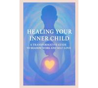 Healing Your Inner Child: A Transformative Guide to Shadow Work, Reparenting, and Self-Love