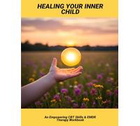 Healing Your Inner Child: An Empowering Cbt Skills & Emdr Therapy Workbook