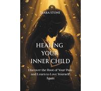 Healing Your Inner Child: Discover the Root of Your Pain and Learn to Love Yourself Again