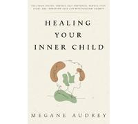 Healing Your Inner Child:: Heal from Trauma, Embrace Self-Awareness, Rewrite Your Story, and Transform Your Life with Personal Growth.