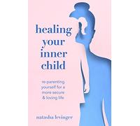 Healing Your Inner Child Re-Parenting Yourself For A More Secure: Re-Parenting Yourself for a More Secure & Loving Life