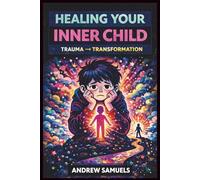 HEALING YOUR INNER CHILD: Trauma To Transformation