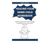 Healing Your Inner Child Workbook: Understanding Inner Child, Strategies for Healing and Emotional Self-Discovery