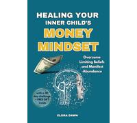 Healing Your Inner Child's Money Mindset: Overcome Limiting Beliefs and Manifest Abundance
