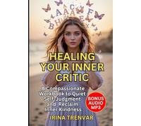 Healing Your Inner Critic: A Self-Compassion Workbook for Women: How to Stop Negative Thoughts, Build Self-Confidence, and Build Inner Peace