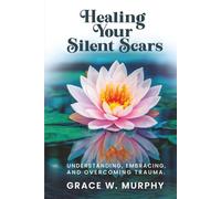 Healing Your Silent Scars: Understanding, Embracing, and Overcoming Trauma.