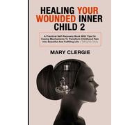 HEALING YOUR WOUNDED INNER CHILD 2: A Practical Self-Recovery Book With Tips On Coping Mechanisms To Transform Childhood Pain Into Beautiful And Fulfilling Life - Telling My Story