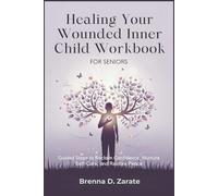 Healing Your Wounded Inner Child Workbook for Seniors: Guided Steps to Reclaim Confidence, Nurture Self-Care, and Restore Peace