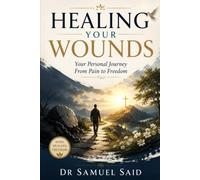 Healing your Wounds: Your Personal Journey From Pain to Freedom