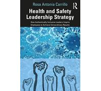 Health and Safety Leadership Strategy: How Authentically Inclusive Leaders Inspire Employees to Achieve Extraordinary Results