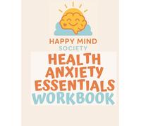 Health Anxiety Essentials: Breaking the Reassurance Loop: A gentle, psychology-informed workbook for calming the mind and rebuilding trust in your body