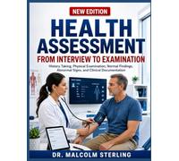 HEALTH ASSESSMENT FROM INTERVIEW TO EXAMINATION: History Taking, Physical Examination, Normal Findings, Abnormal Signs, and Clinical Documentation