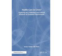 Health Care in Crisis?: Exploring the Leadership and Cultural Solutions for Sustained Improvement