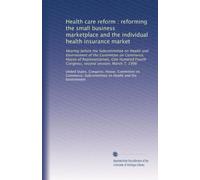 Health care reform : reforming the small business marketplace and the individual health insurance market: Hearing before the Subcommittee on Health ... Congress, second session, March 7, 1996